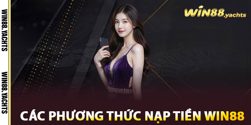 Nạp Tiền WIN88 – Giao Dịch Mượt Mà, Đa Dạng Phương Thức 2 Các phương thức nạp tiền WIN88