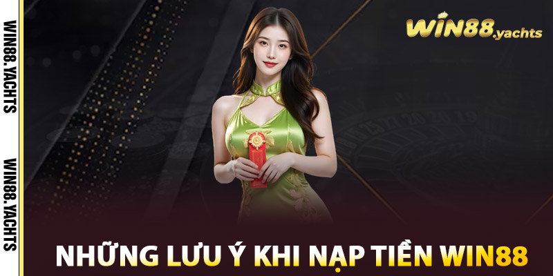 Nạp Tiền WIN88 – Giao Dịch Mượt Mà, Đa Dạng Phương Thức 3 Những lưu ý khi nạp tiền WIN88